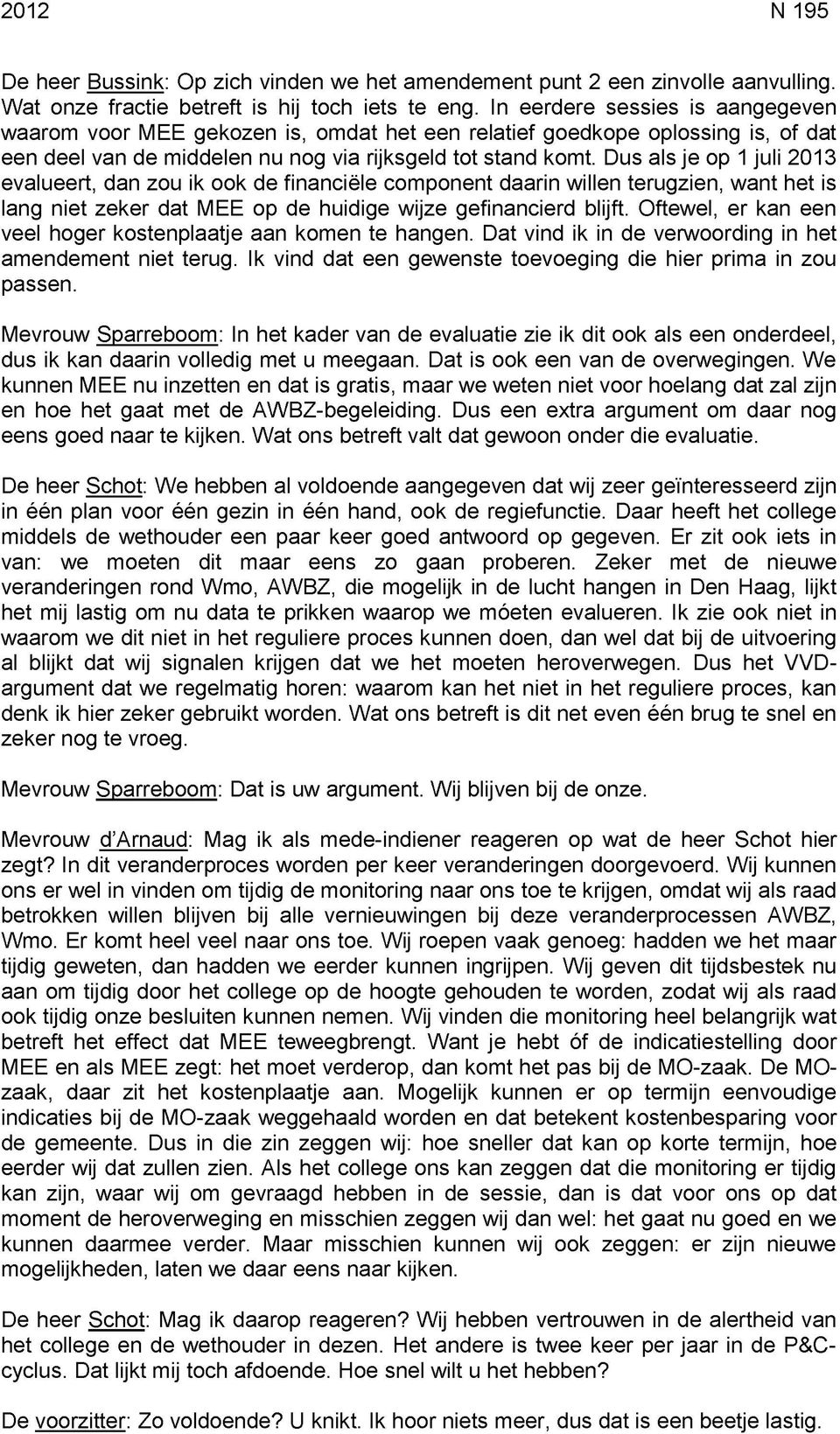 Dus als je op 1 juli 2013 evalueert, dan zou ik ook de financiële component daarin willen terugzien, want het is lang niet zeker dat MEE op de huidige wijze gefinancierd blijft.