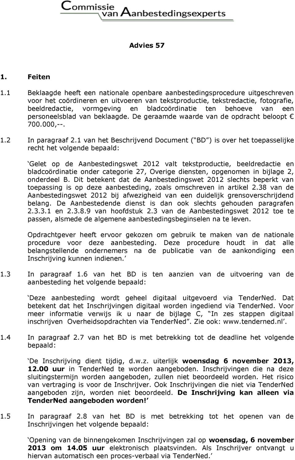 bladcoördinatie ten behoeve van een personeelsblad van beklaagde. De geraamde waarde van de opdracht beloopt 700.000,--. 1.2 In paragraaf 2.