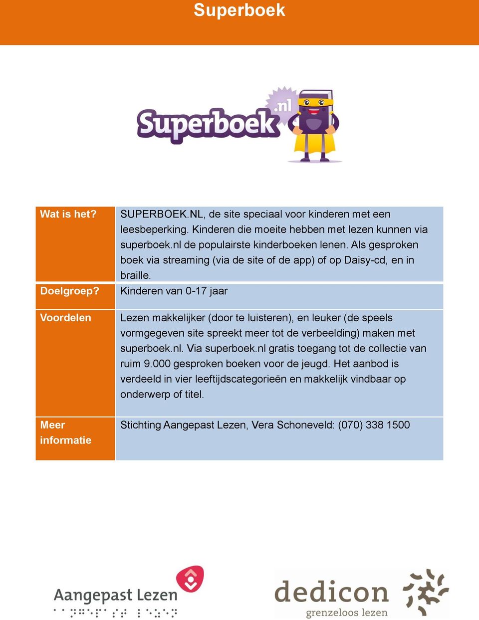 Kinderen van 0-17 jaar Lezen makkelijker (door te luisteren), en leuker (de speels vormgegeven site spreekt meer tot de verbeelding) maken met superboek.nl.