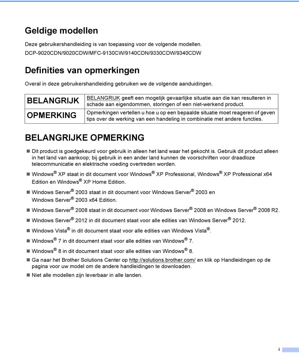 BELANGRIJK BELANGRIJK geeft een mogelijk gevaarlijke situatie aan die kan resulteren in schade aan eigendommen, storingen of een niet-werkend product.