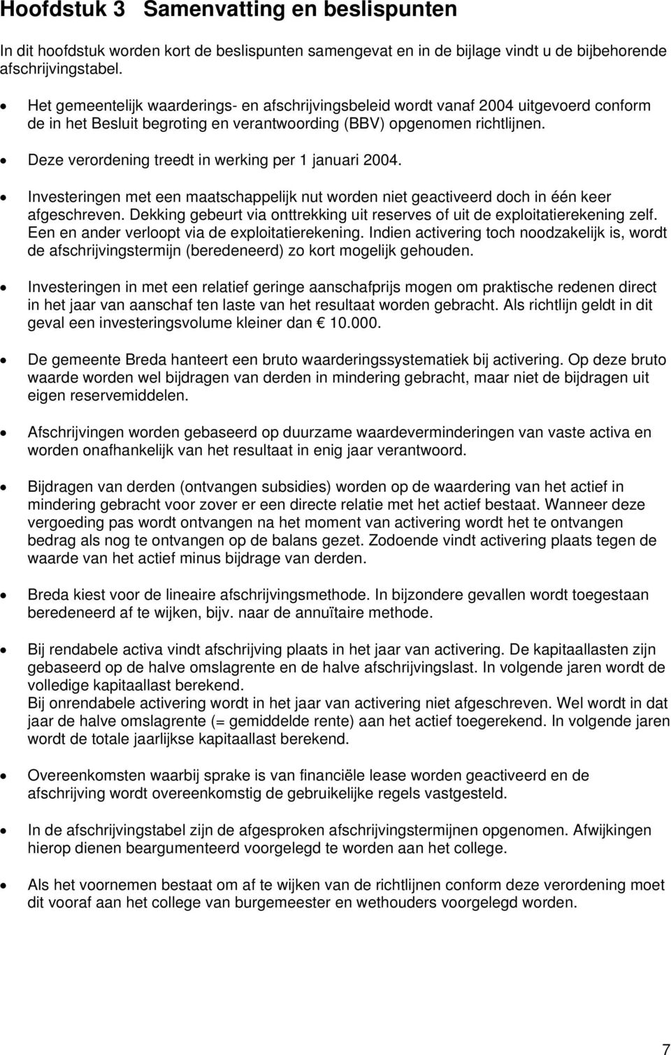 Deze verordening treedt in werking per 1 januari 2004. Investeringen met een maatschappelijk nut worden niet geactiveerd doch in één keer afgeschreven.