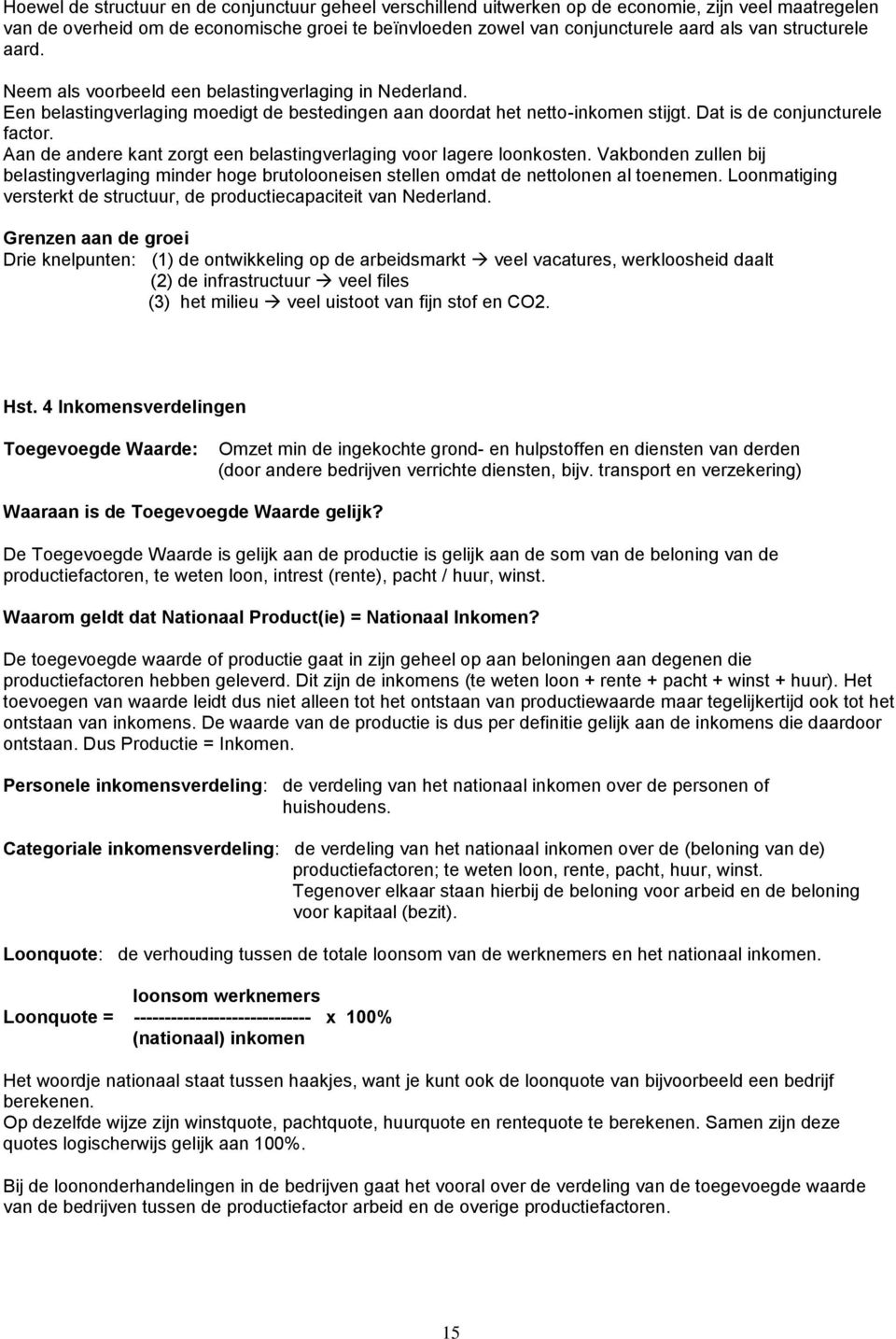 Aan de andere kant zorgt een belastingverlaging voor lagere loonkosten. Vakbonden zullen bij belastingverlaging minder hoge brutolooneisen stellen omdat de nettolonen al toenemen.