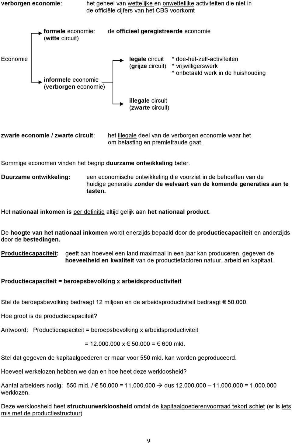 zwarte economie / zwarte circuit: het illegale deel van de verborgen economie waar het om belasting en premiefraude gaat. Sommige economen vinden het begrip duurzame ontwikkeling beter.