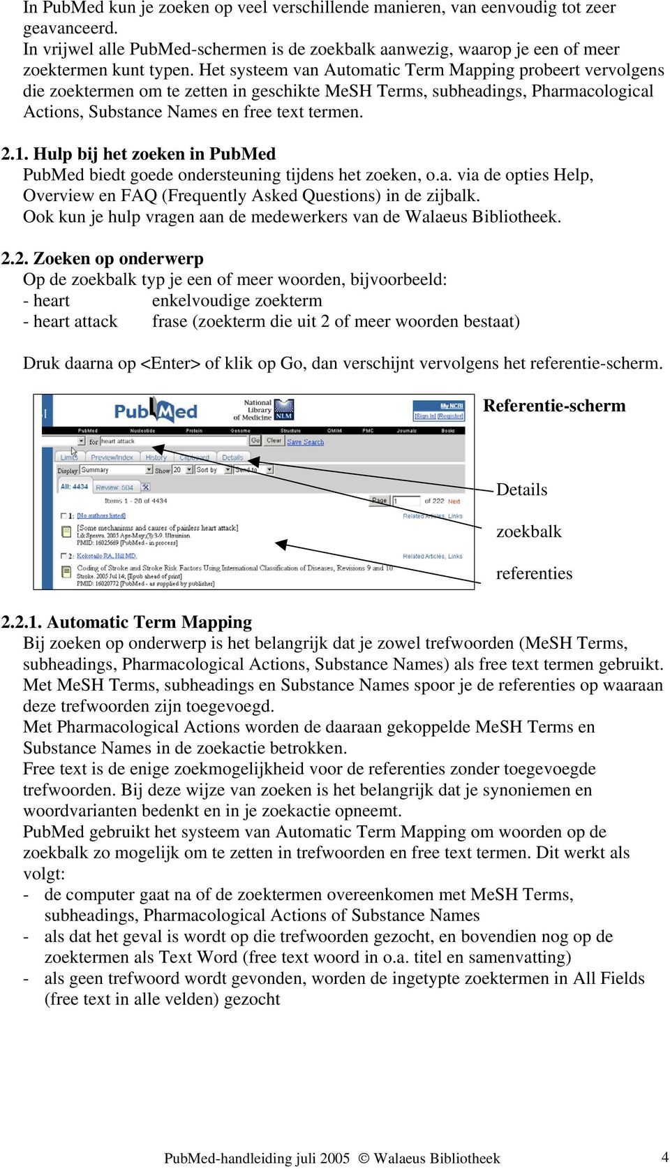 Hulp bij het zoeken in PubMed PubMed biedt goede ondersteuning tijdens het zoeken, o.a. via de opties Help, Overview en FAQ (Frequently Asked Questions) in de zijbalk.