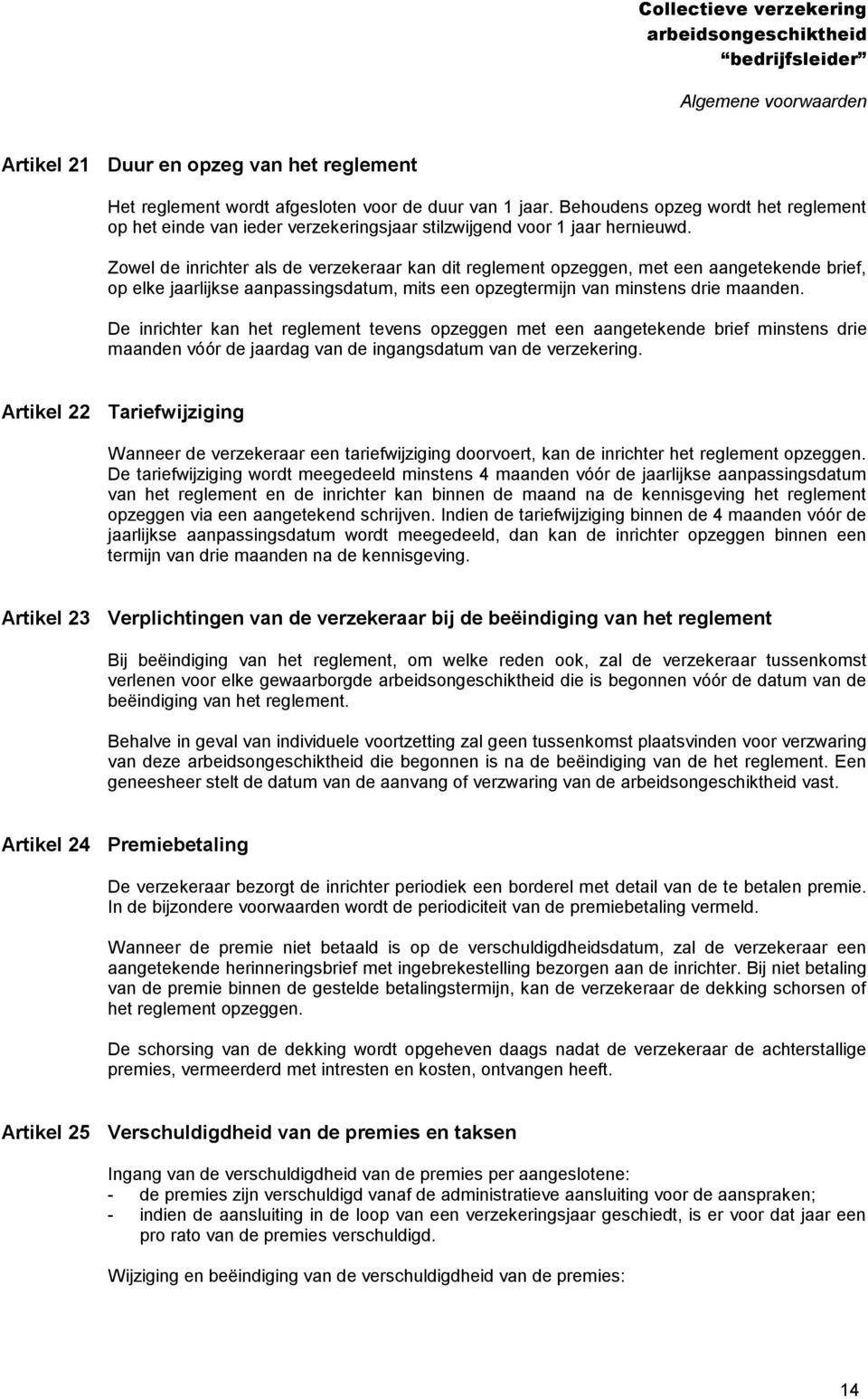 Zowel de inrichter als de verzekeraar kan dit reglement opzeggen, met een aangetekende brief, op elke jaarlijkse aanpassingsdatum, mits een opzegtermijn van minstens drie maanden.