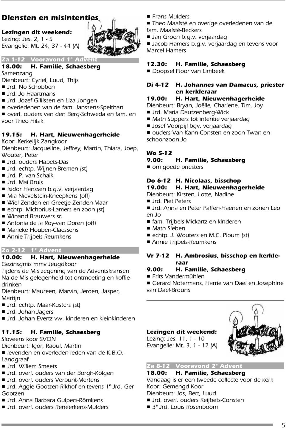 Hart, Niuwnhagrhid Koor: Krklijk Zangkoor Dinburt: Jacqulin, Jffry, Martin, Thiara, Jop, Woutr, Ptr # Jrd. oudrs Habts-Das # Jrd. chtp. Wijnn-Brmn (st) # Jrd. P. van Schaik # Jrd.