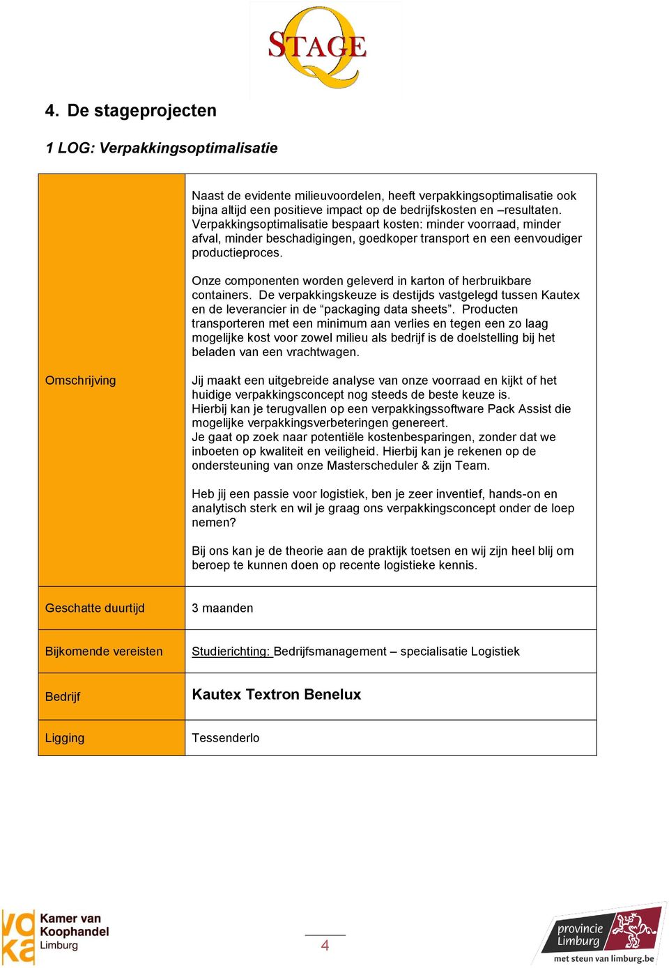 Onze componenten worden geleverd in karton of herbruikbare containers. De verpakkingskeuze is destijds vastgelegd tussen Kautex en de leverancier in de packaging data sheets.