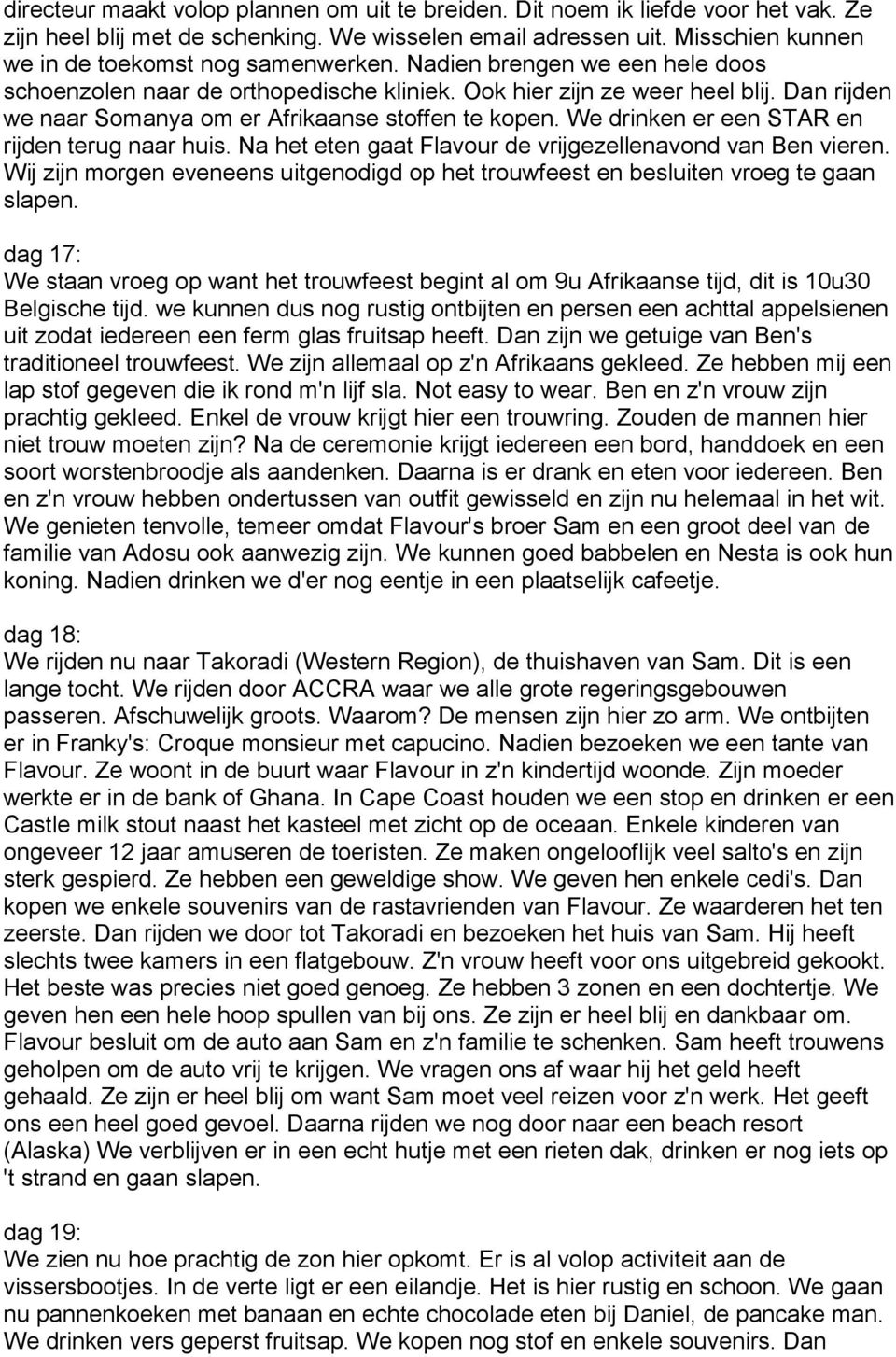 Dan rijden we naar Somanya om er Afrikaanse stoffen te kopen. We drinken er een STAR en rijden terug naar huis. Na het eten gaat Flavour de vrijgezellenavond van Ben vieren.