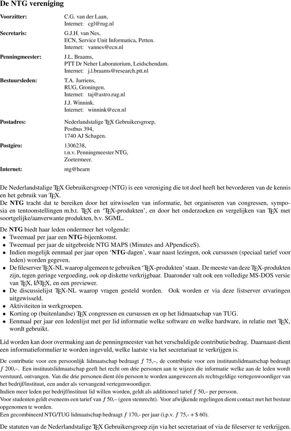 nl Postadres: Nederlandstalige TEX Gebruikersgroep, Postbus 394, 1740 AJ Schagen. Postgiro: 1306238, t.n.v. Penningmeester NTG, Zoetermeer.