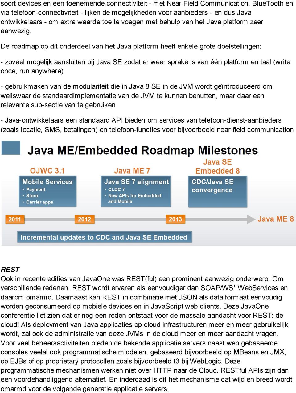 De roadmap op dit onderdeel van het Java platform heeft enkele grote doelstellingen: - zoveel mogelijk aansluiten bij Java SE zodat er weer sprake is van één platform en taal (write once, run