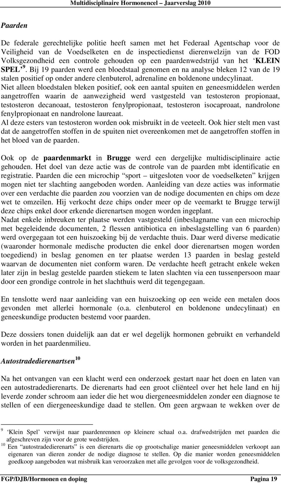 Bij 19 paarden werd een bloedstaal genomen en na analyse bleken 12 van de 19 stalen positief op onder andere clenbuterol, adrenaline en boldenone undecylinaat.