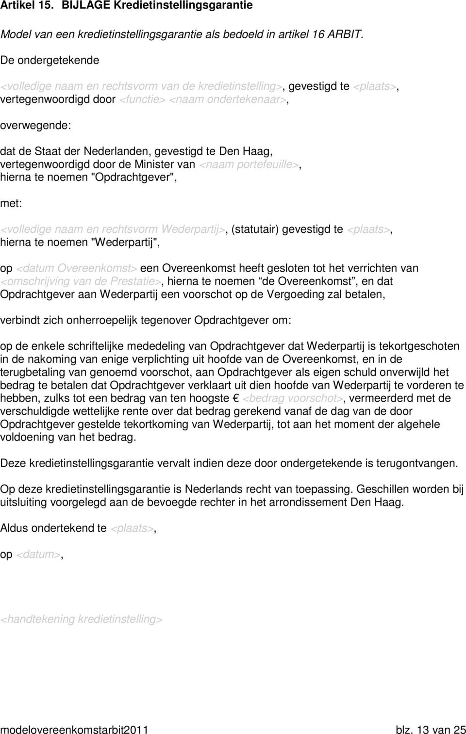 gevestigd te Den Haag, vertegenwoordigd door de Minister van <naam portefeuille>, hierna te noemen "Opdrachtgever", met: <volledige naam en rechtsvorm Wederpartij>, (statutair) gevestigd te <plaats>,