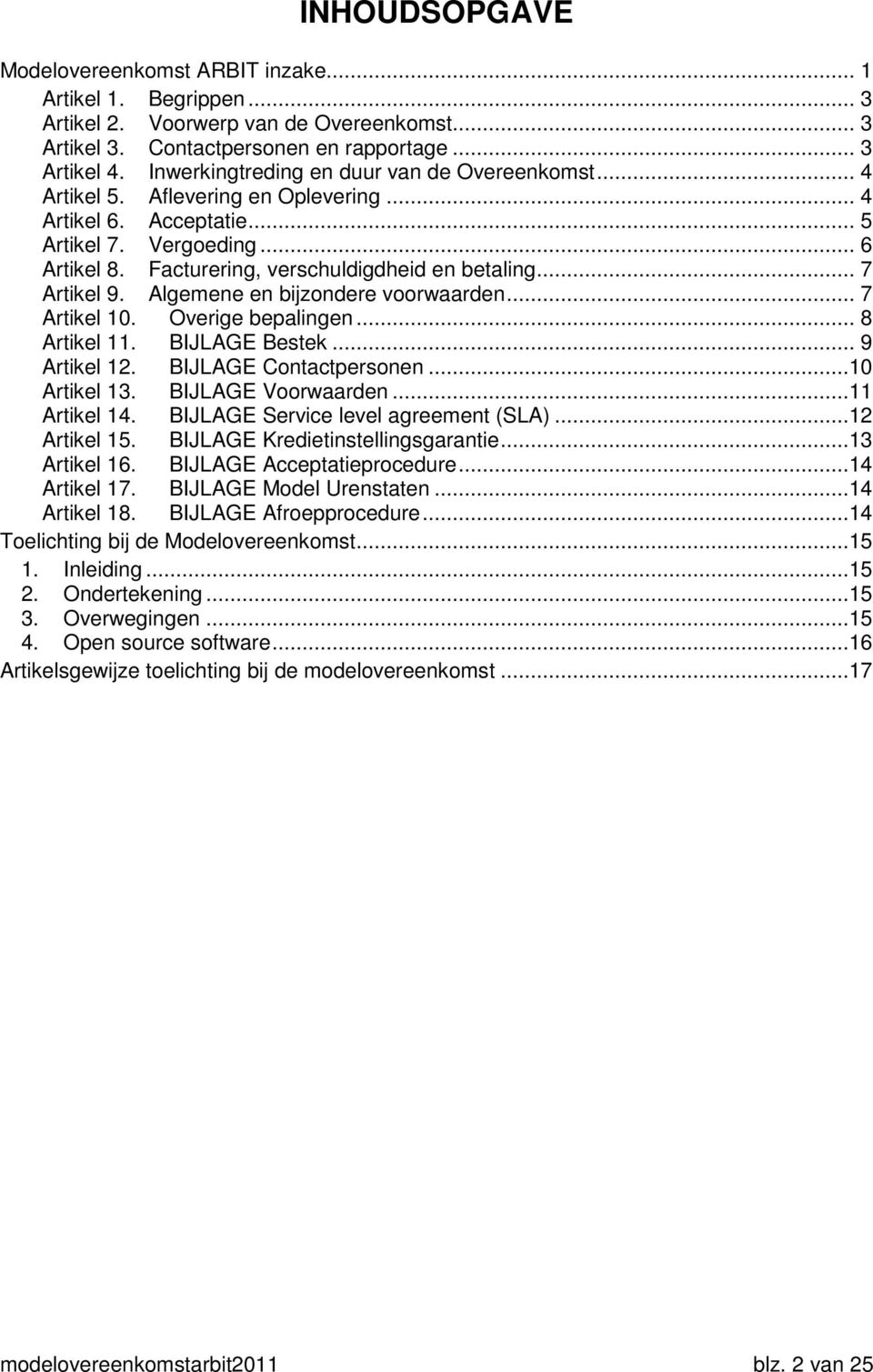 .. 7 Artikel 9. Algemene en bijzondere voorwaarden... 7 Artikel 10. Overige bepalingen... 8 Artikel 11. BIJLAGE Bestek... 9 Artikel 12. BIJLAGE Contactpersonen...10 Artikel 13. BIJLAGE Voorwaarden.