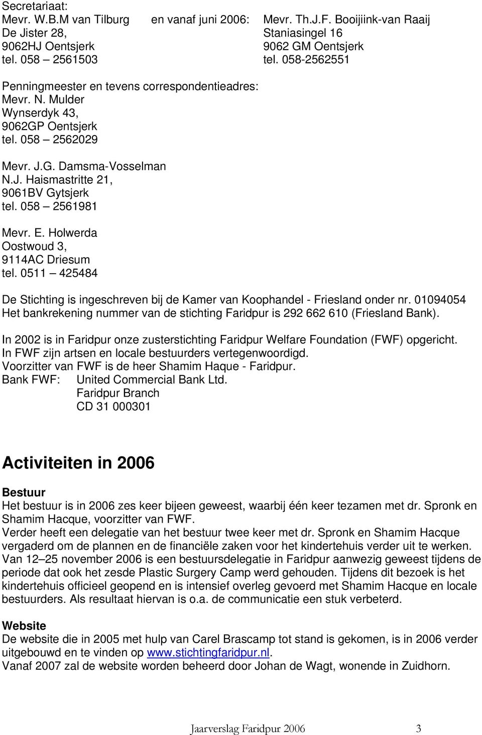 058 2561981 Mevr. E. Holwerda Oostwoud 3, 9114AC Driesum tel. 0511 425484 De Stichting is ingeschreven bij de Kamer van Koophandel - Friesland onder nr.