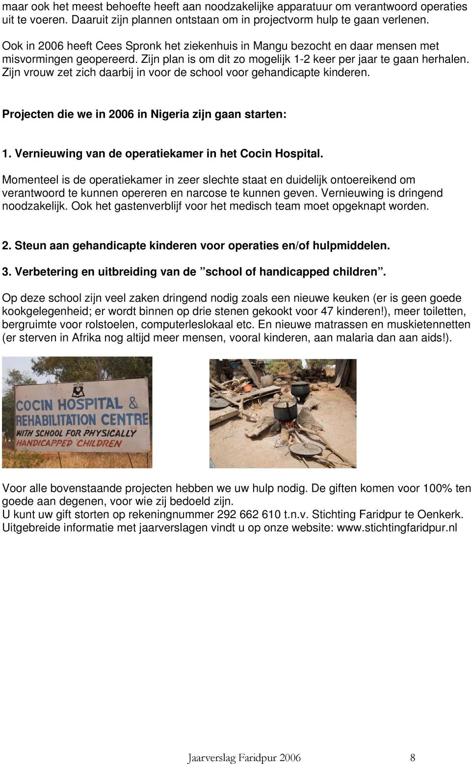 Zijn vrouw zet zich daarbij in voor de school voor gehandicapte kinderen. Projecten die we in 2006 in Nigeria zijn gaan starten: 1. Vernieuwing van de operatiekamer in het Cocin Hospital.