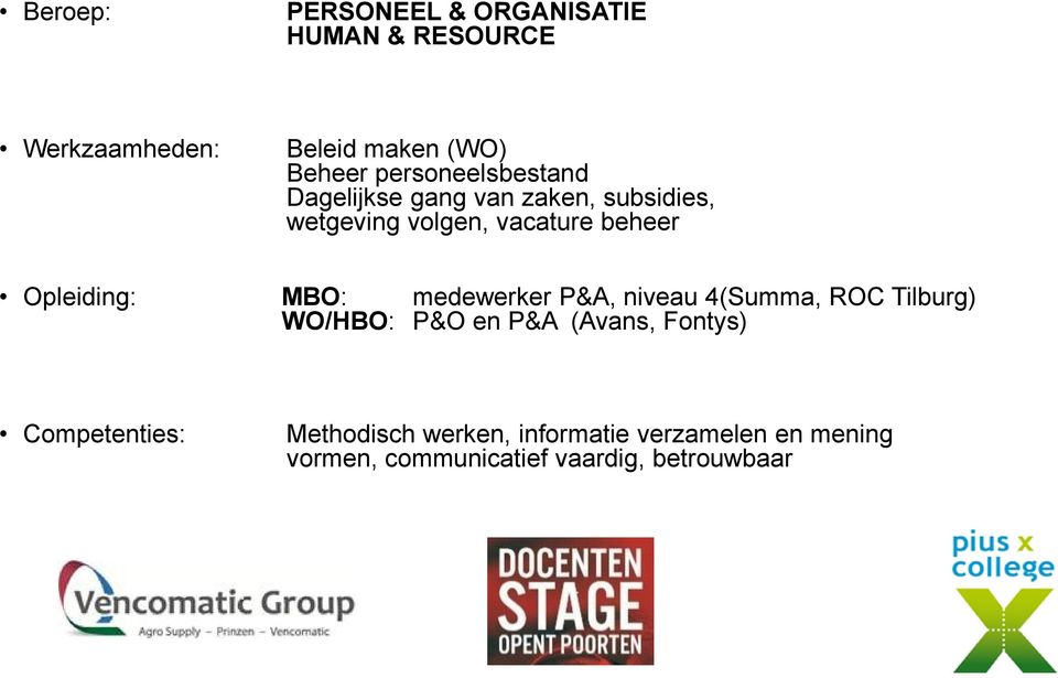 MBO: medewerker P&A, niveau 4(Summa, ROC Tilburg) WO/HBO: P&O en P&A (Avans, Fontys)