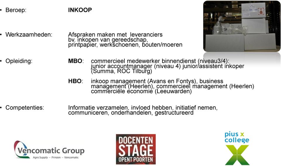 (niveau3/4): junior accountmanager (niveau 4) junior/assistent inkoper (Summa, ROC Tilburg) HBO: inkoop management (Avans