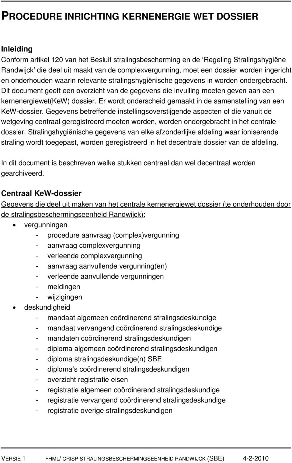 Dit document geeft een overzicht van de gegevens die invulling moeten geven aan een kernenergiewet(kew) dossier. Er wordt onderscheid gemaakt in de samenstelling van een KeW-dossier.