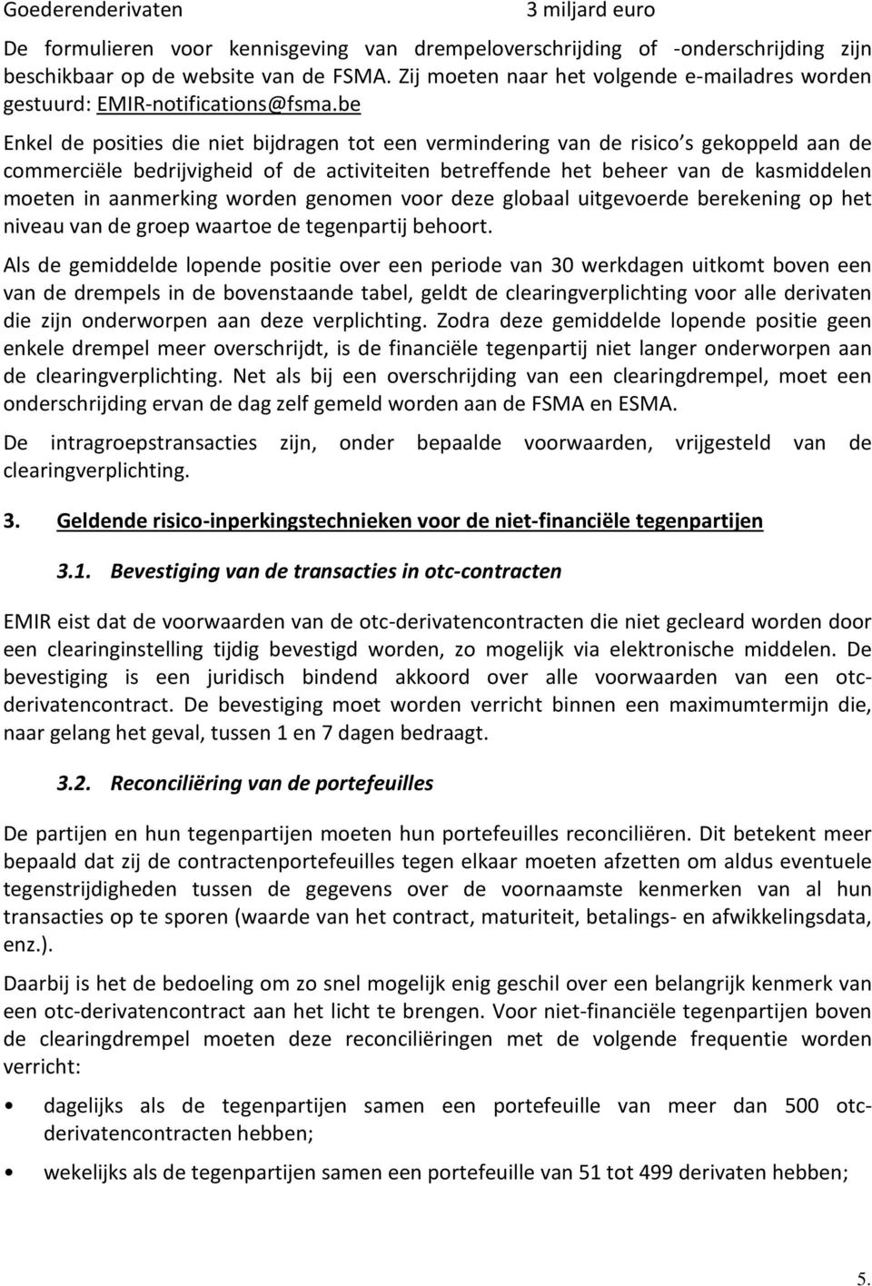 be Enkel de posities die niet bijdragen tot een vermindering van de risico s gekoppeld aan de commerciële bedrijvigheid of de activiteiten betreffende het beheer van de kasmiddelen moeten in