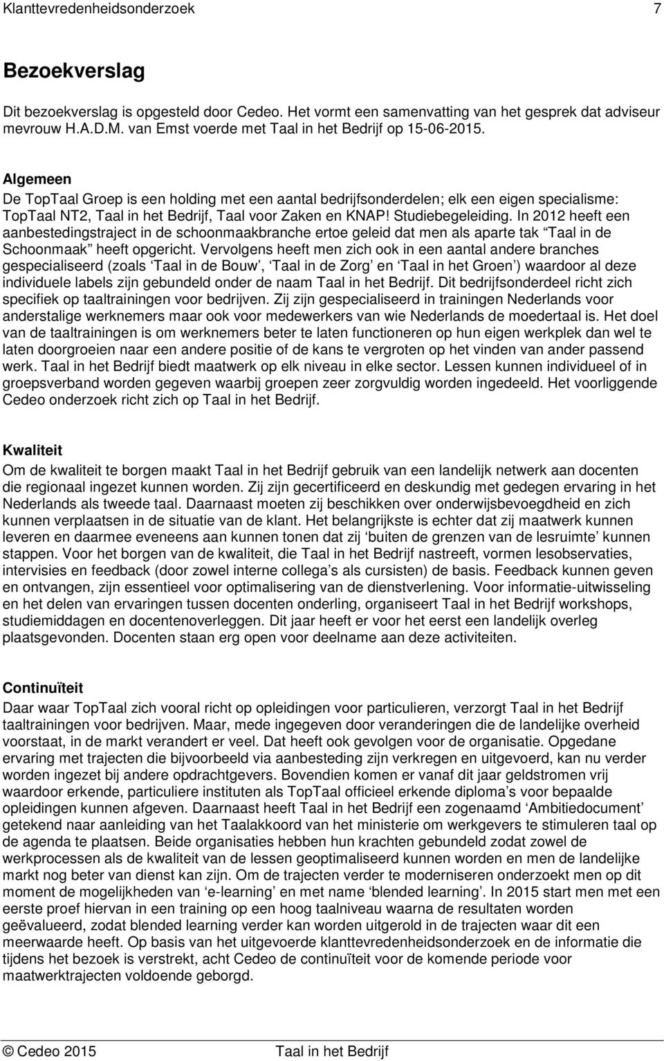 In 2012 heeft een aanbestedingstraject in de schoonmaakbranche ertoe geleid dat men als aparte tak Taal in de Schoonmaak heeft opgericht.