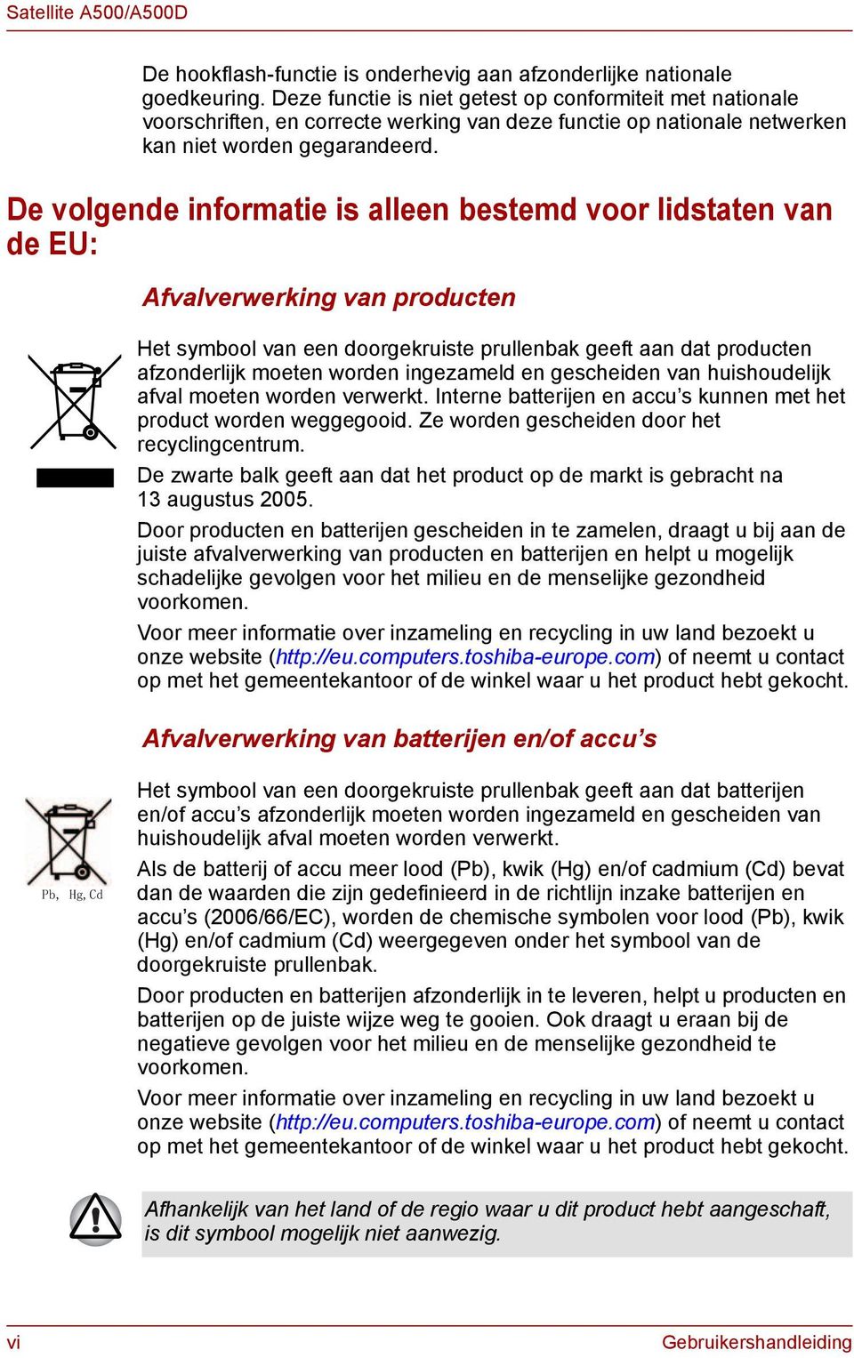 De volgende informatie is alleen bestemd voor lidstaten van de EU: Afvalverwerking van producten Het symbool van een doorgekruiste prullenbak geeft aan dat producten afzonderlijk moeten worden