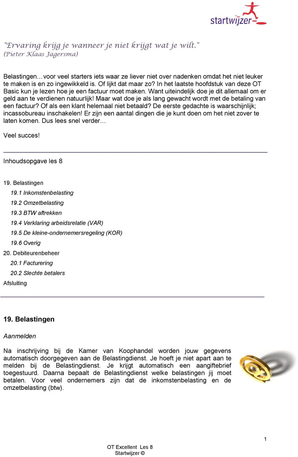 In het laatste hoofdstuk van deze OT Basic kun je lezen hoe je een factuur moet maken. Want uiteindelijk doe je dit allemaal om er geld aan te verdienen natuurlijk!