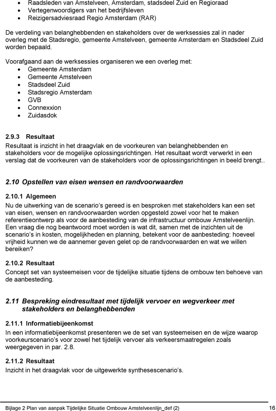 Voorafgaand aan de werksessies organiseren we een overleg met: Gemeente Amsterdam Gemeente Amstelveen Stadsdeel Zuid Stadsregio Amsterdam GVB Connexxion Zuidasdok 2.9.