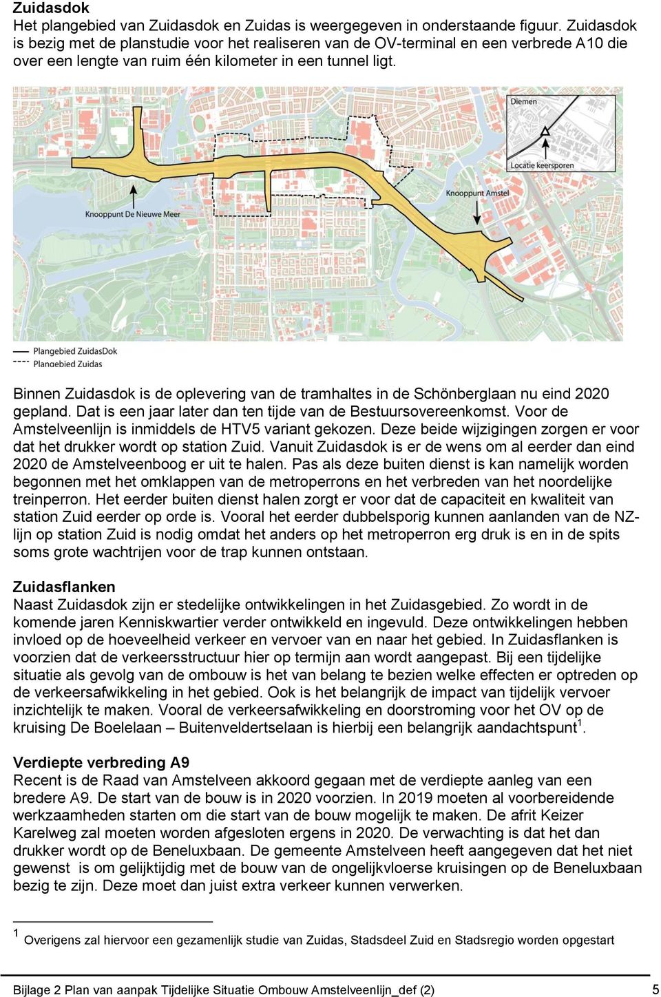 Binnen Zuidasdok is de oplevering van de tramhaltes in de Schönberglaan nu eind 2020 gepland. Dat is een jaar later dan ten tijde van de Bestuursovereenkomst.