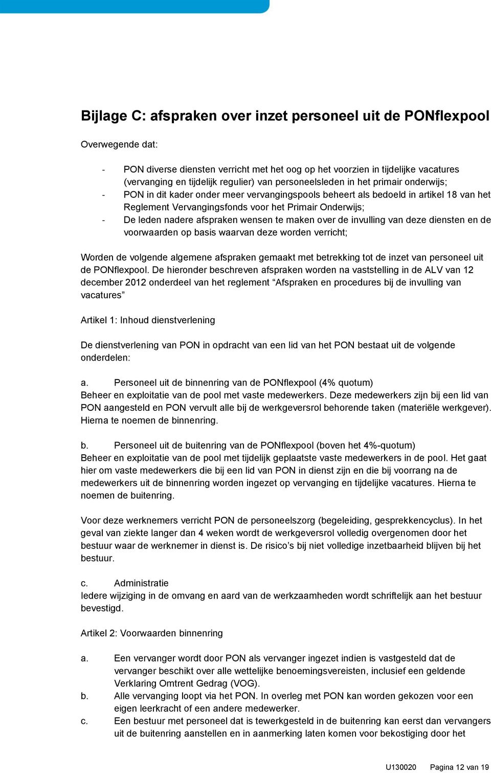 leden nadere afspraken wensen te maken over de invulling van deze diensten en de voorwaarden op basis waarvan deze worden verricht; Worden de volgende algemene afspraken gemaakt met betrekking tot de