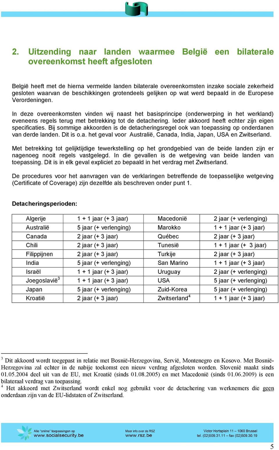 In deze overeenkomsten vinden wij naast het basisprincipe (onderwerping in het werkland) eveneens regels terug met betrekking tot de detachering. Ieder akkoord heeft echter zijn eigen specificaties.