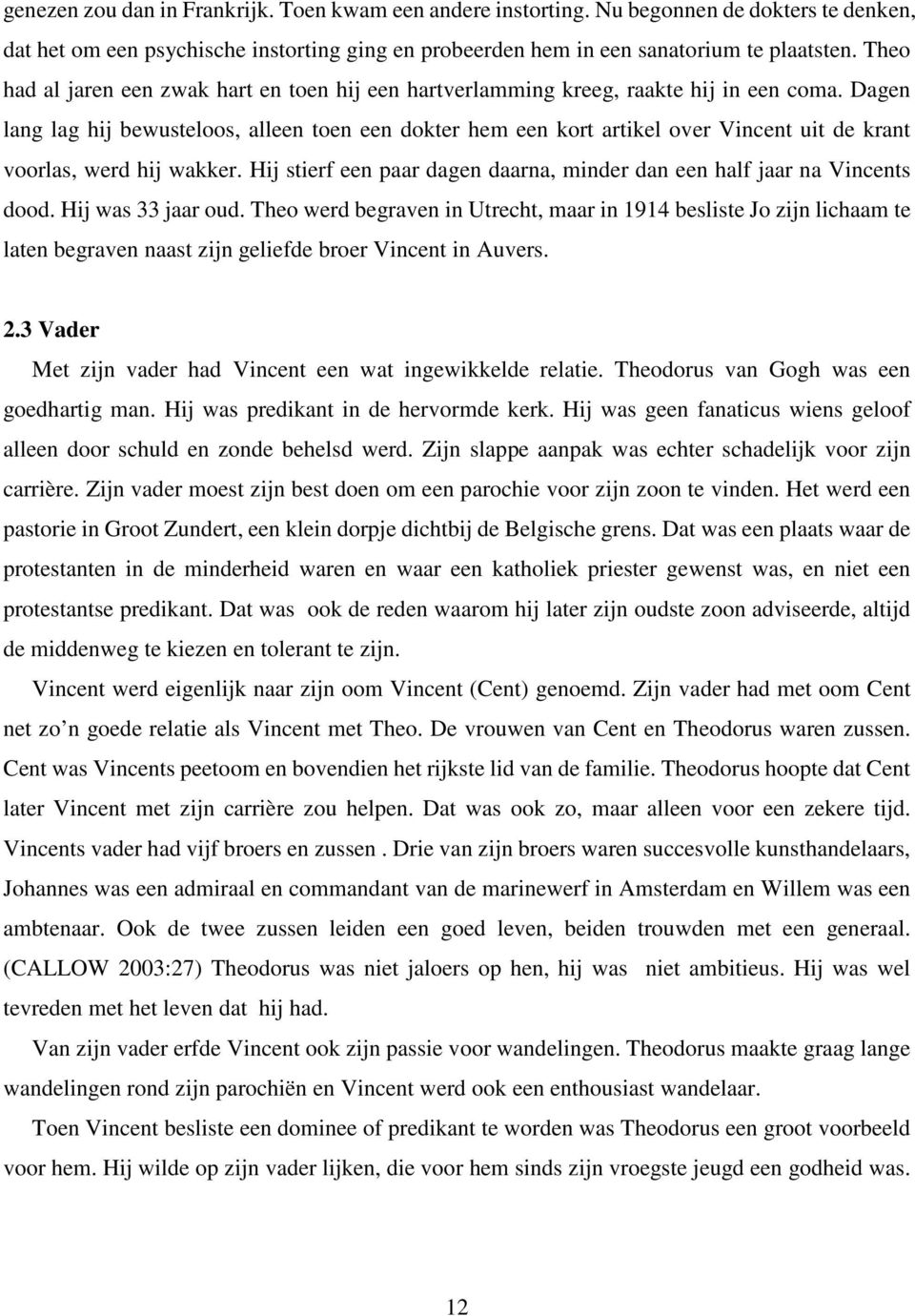 Dagen lang lag hij bewusteloos, alleen toen een dokter hem een kort artikel over Vincent uit de krant voorlas, werd hij wakker.