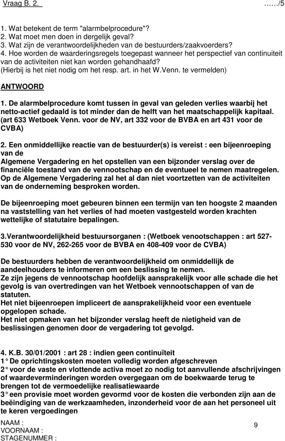 te vermelden) 1. De alarmbelprocedure komt tussen in geval van geleden verlies waarbij het netto-actief gedaald is tot minder dan de helft van het maatschappelijk kapitaal. (art 633 Wetboek Venn.