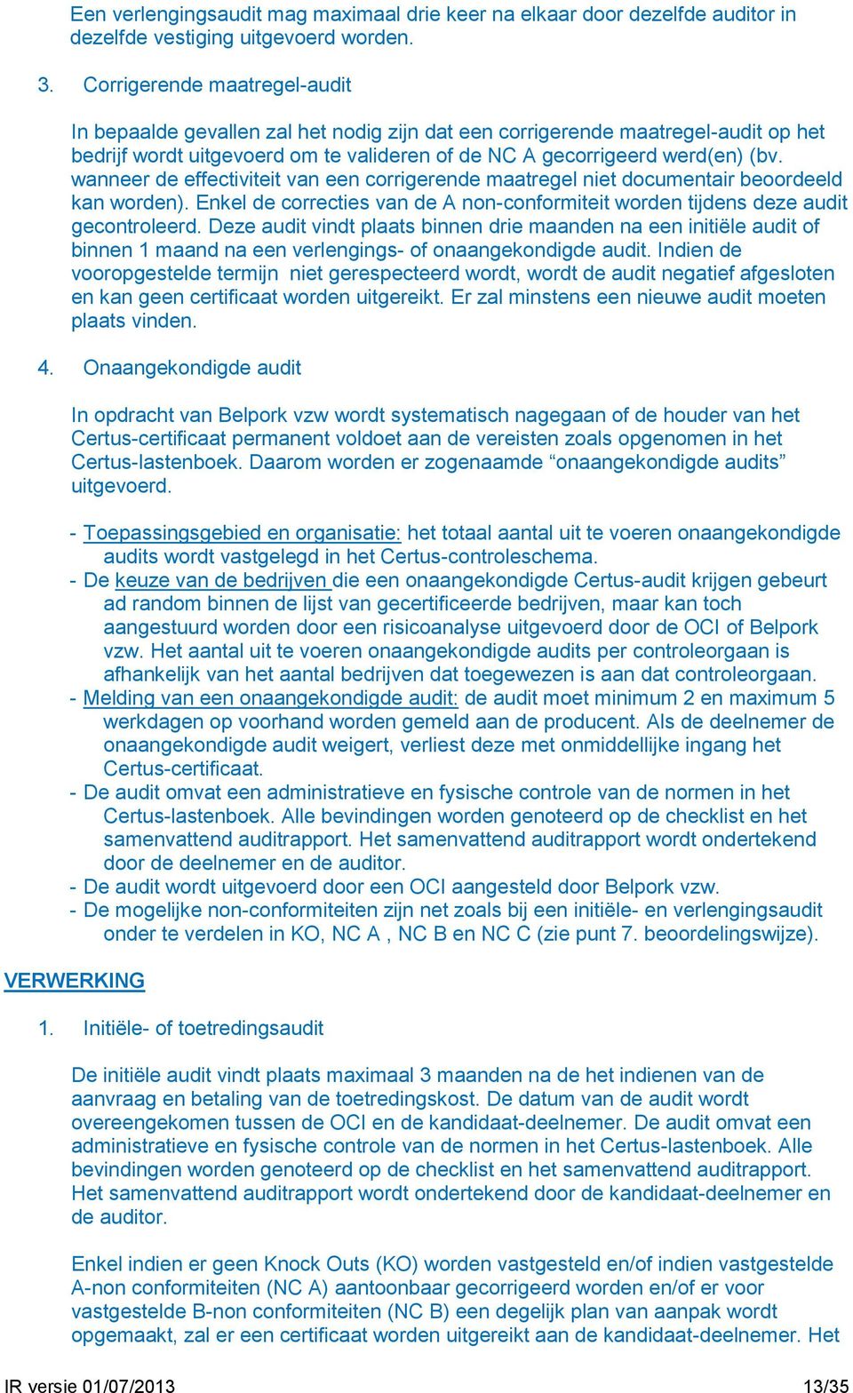 wanneer de effectiviteit van een corrigerende maatregel niet documentair beoordeeld kan worden). Enkel de correcties van de A non-conformiteit worden tijdens deze audit gecontroleerd.