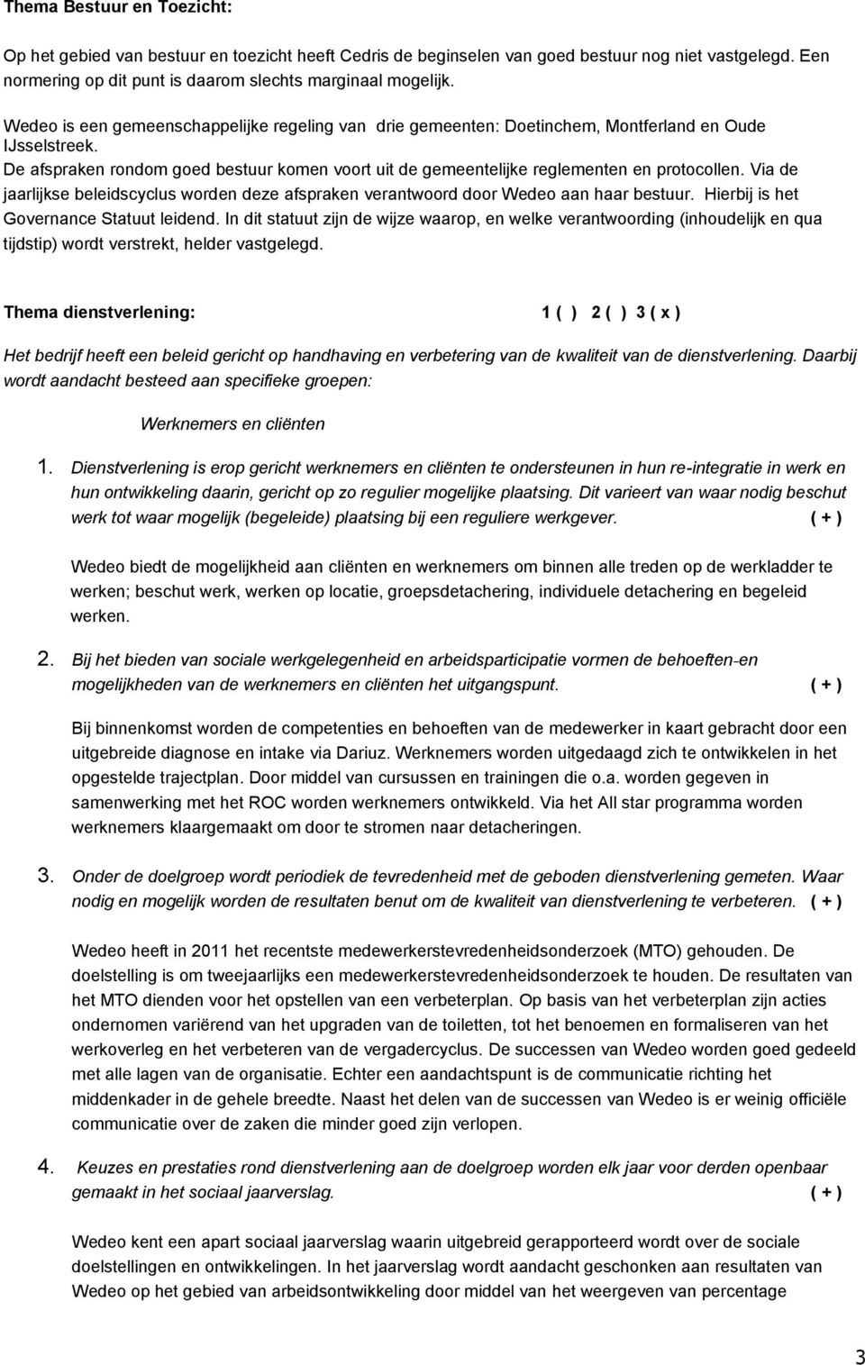 Via de jaarlijkse beleidscyclus worden deze afspraken verantwoord door Wedeo aan haar bestuur. Hierbij is het Governance Statuut leidend.