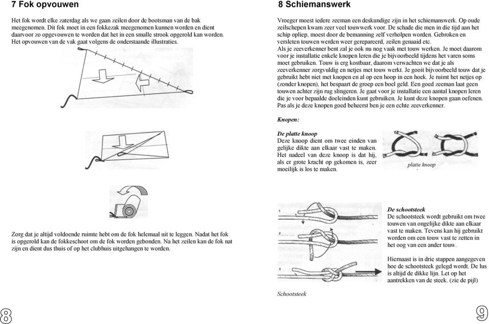 Het opvouwen van de vak gaat volgens de onderstaande illustraties. 8 Schiemanswerk Vroeger moest iedere zeeman een deskundige zijn in het schiemanswerk.