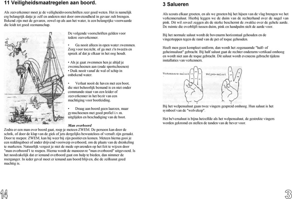 Bekend zijn met de gevaren, zowel op als aan het water, is een belangrijke voorwaarde die leidt tot goed zeemanschap. De volgende voorschriften gelden voor iedere zeeverkenner.