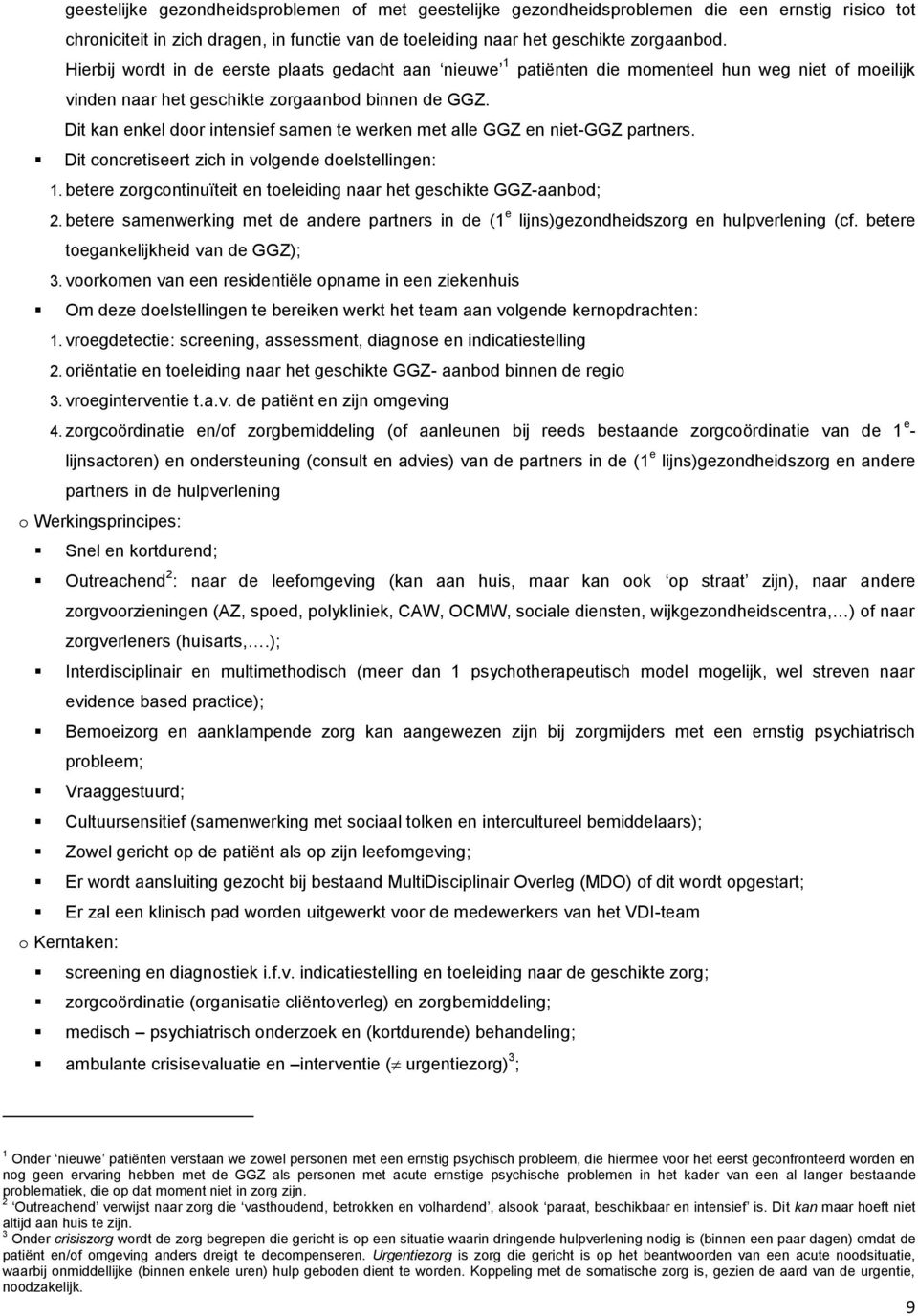 Dit kan enkel door intensief samen te werken met alle GGZ en niet-ggz partners. Dit concretiseert zich in volgende doelstellingen: 1.