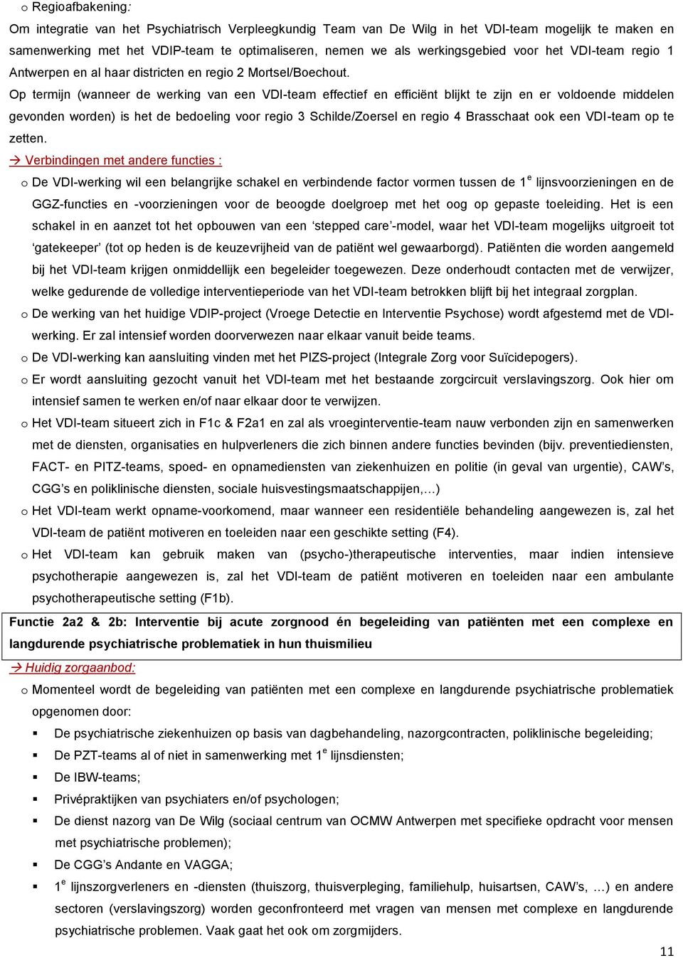 Op termijn (wanneer de werking van een VDI-team effectief en efficiënt blijkt te zijn en er voldoende middelen gevonden worden) is het de bedoeling voor regio 3 Schilde/Zoersel en regio 4 Brasschaat