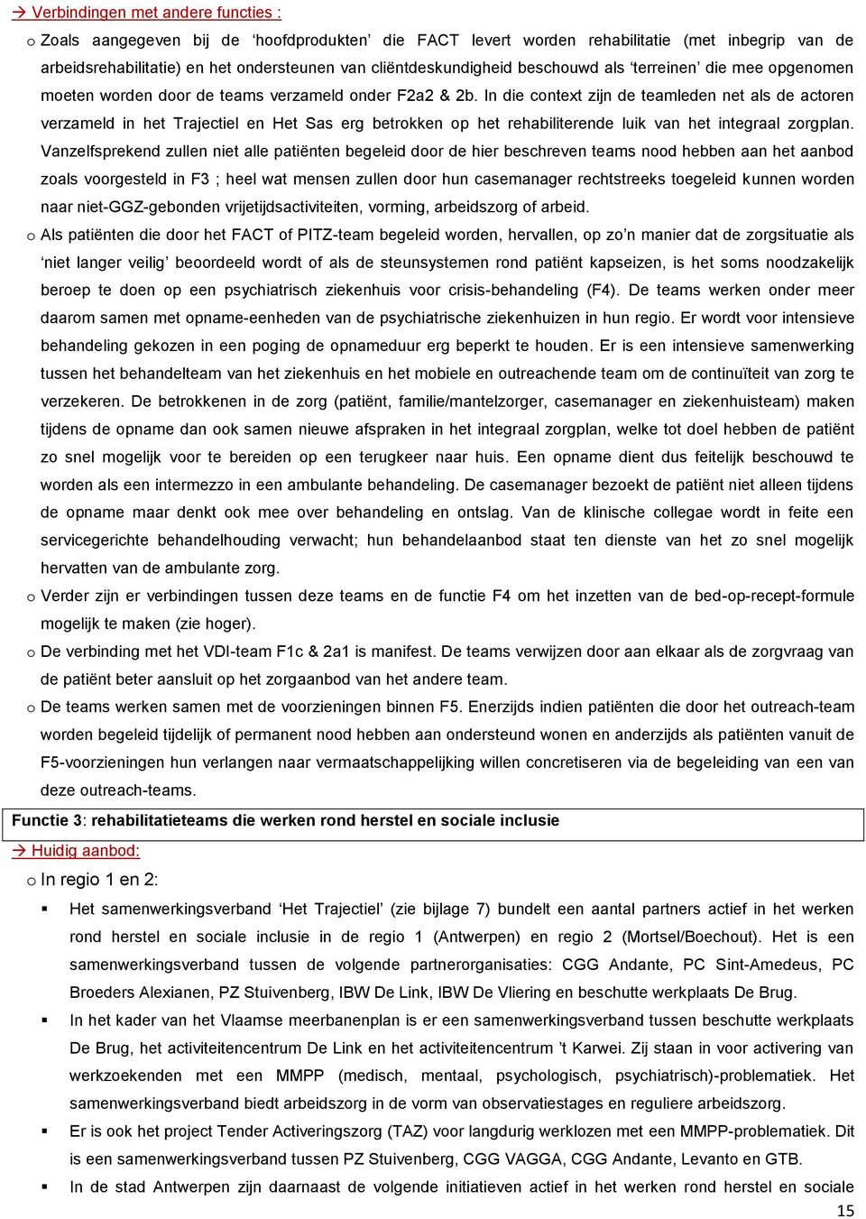 In die context zijn de teamleden net als de actoren verzameld in het Trajectiel en Het Sas erg betrokken op het rehabiliterende luik van het integraal zorgplan.