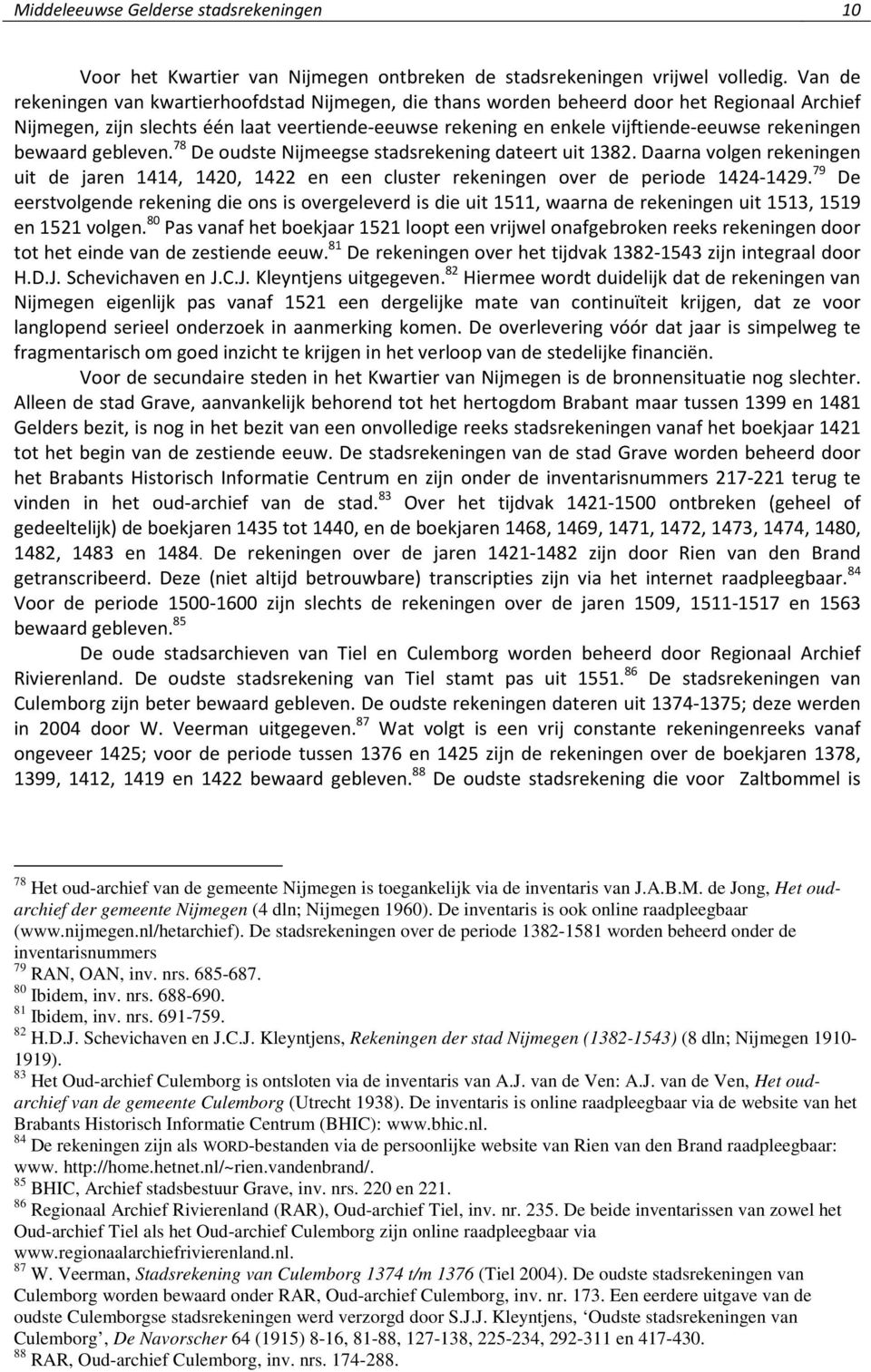 bewaard gebleven. 78 De oudste Nijmeegse stadsrekening dateert uit 1382. Daarna volgen rekeningen uit de jaren 1414, 1420, 1422 en een cluster rekeningen over de periode 1424-1429.