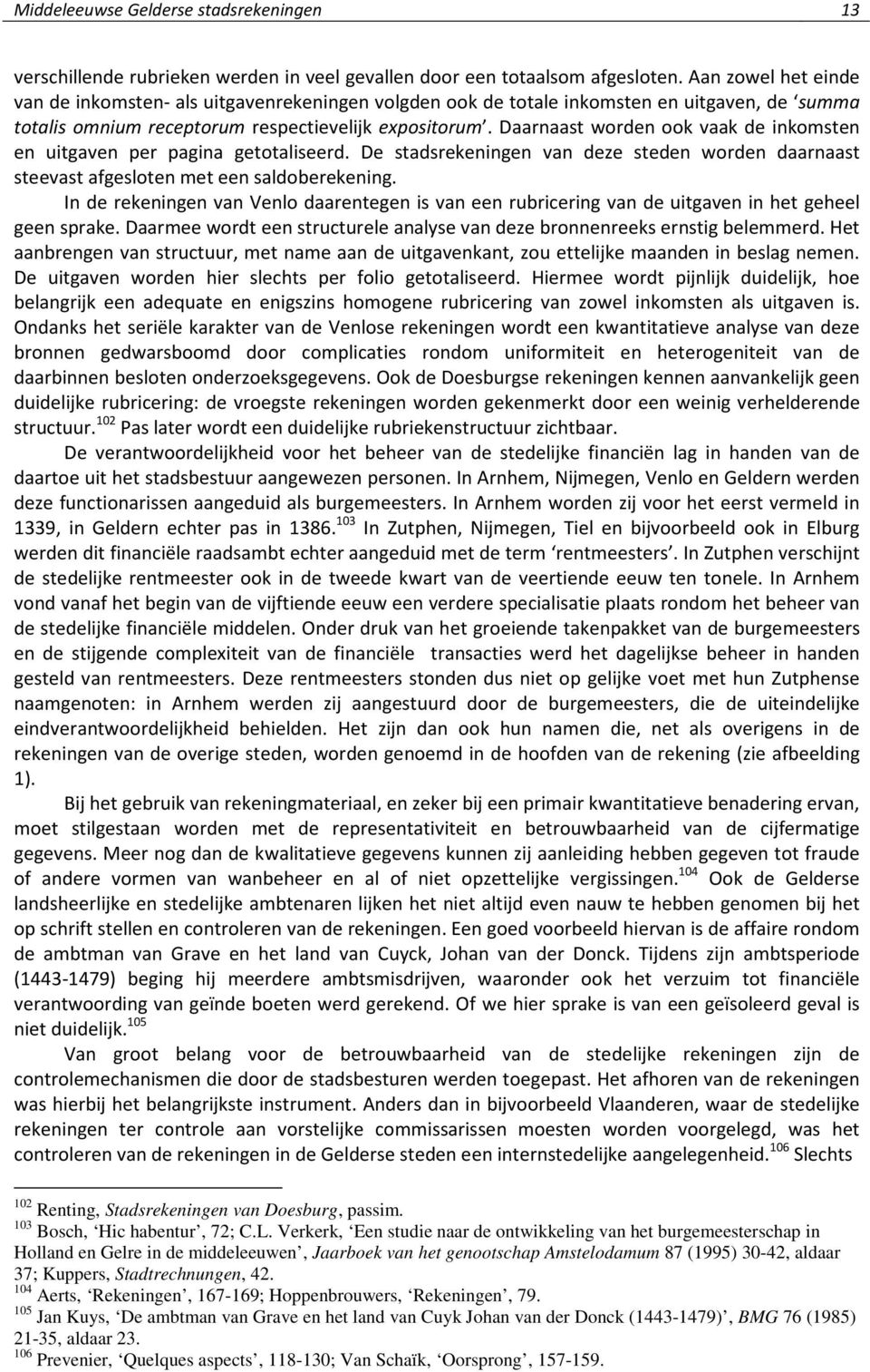 Daarnaast worden ook vaak de inkomsten en uitgaven per pagina getotaliseerd. De stadsrekeningen van deze steden worden daarnaast steevast afgesloten met een saldoberekening.