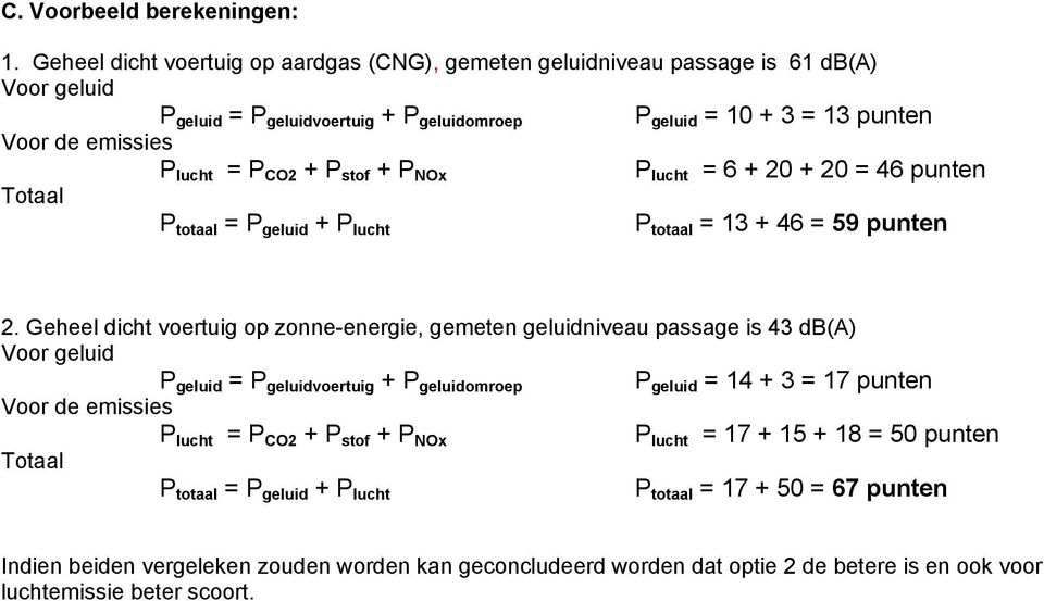 CO2 + P stof + P NOx P lucht = 6 + 20 + 20 = 46 punten Totaal P totaal = P geluid + P lucht P totaal = 13 + 46 = 59 punten 2.