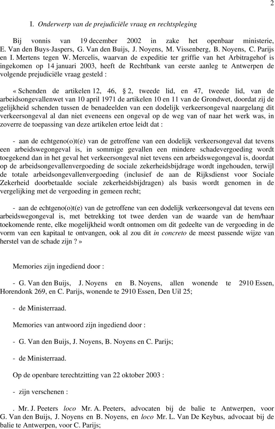 Mercelis, waarvan de expeditie ter griffie van het Arbitragehof is ingekomen op 14 januari 2003, heeft de Rechtbank van eerste aanleg te Antwerpen de volgende prejudiciële vraag gesteld : «Schenden