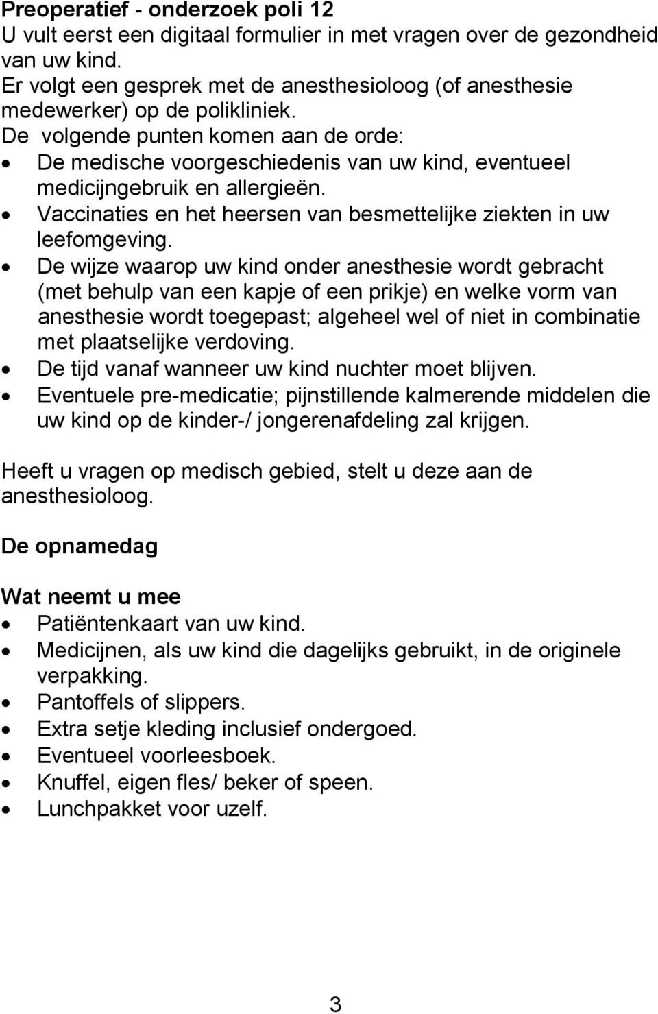 De volgende punten komen aan de orde: De medische voorgeschiedenis van uw kind, eventueel medicijngebruik en allergieën. Vaccinaties en het heersen van besmettelijke ziekten in uw leefomgeving.