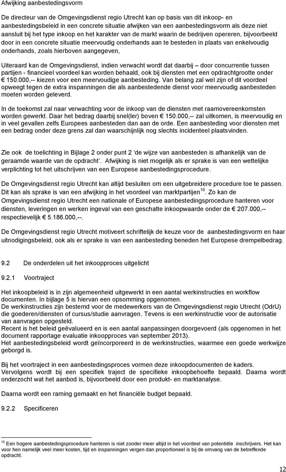 onderhands, zoals hierboven aangegeven, Uiteraard kan de Omgevingsdienst, indien verwacht wordt dat daarbij door concurrentie tussen partijen - financieel voordeel kan worden behaald, ook bij