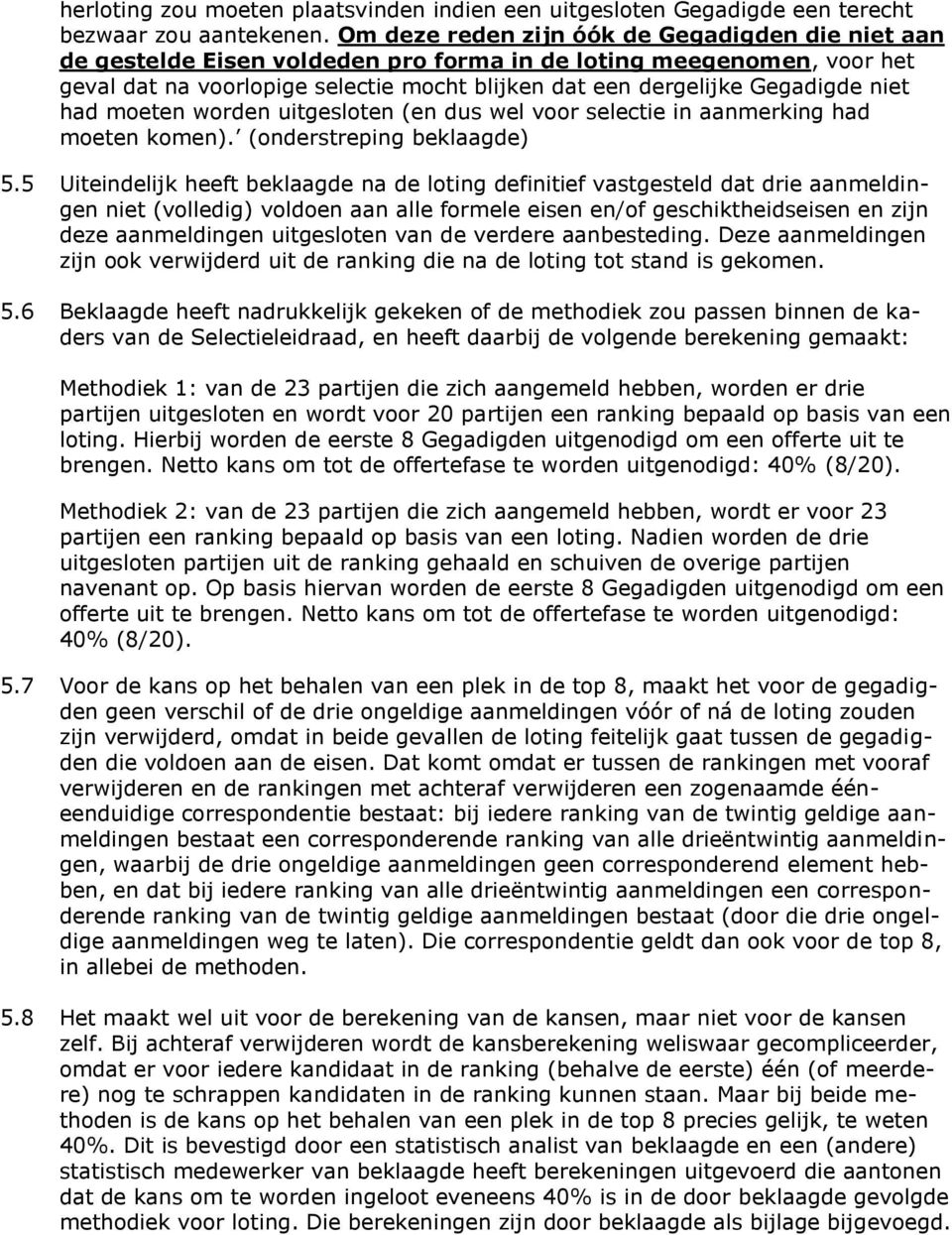 niet had moeten worden uitgesloten (en dus wel voor selectie in aanmerking had moeten komen). (onderstreping beklaagde) 5.