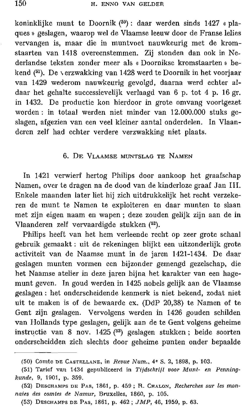 krornstaarten van 1418 overeenstemmen. Zij stonden dan ook in Nederlandse teksten zonder meer ais «Doornikse kromstaarten i bekend (51).