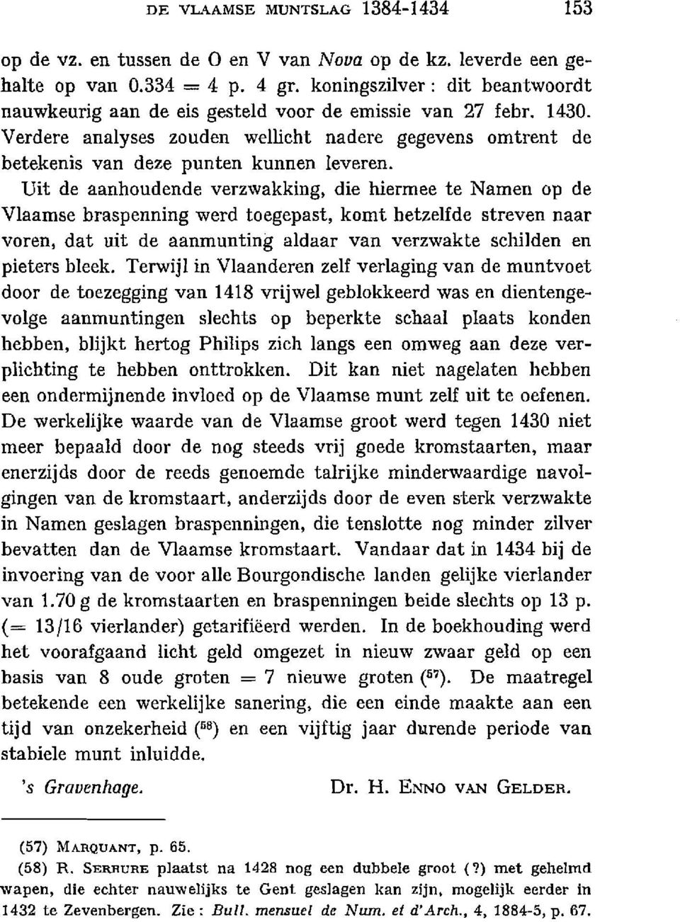 Dit de aanhoudende verzwakking, die hiermee te Namen op de Vlaamse braspenning werd toegepast, komt hetzelfde streven naar voren, dat uit de aanmunting aldaar van verzwakte schilden en pieters bleek.