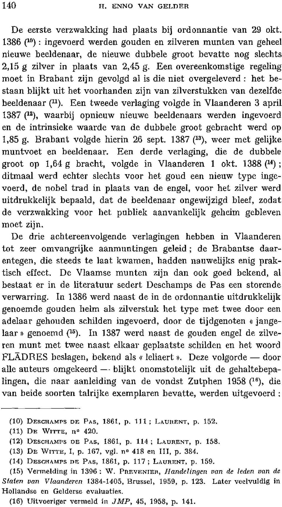 Een overeenkomstige regeling moet in Brabant zijn gevolgd al is die niet overgeieverd: het bestaan blijkt uit het voorhanden zijn van zilverstukken van dezelfde beeldenaar (11).
