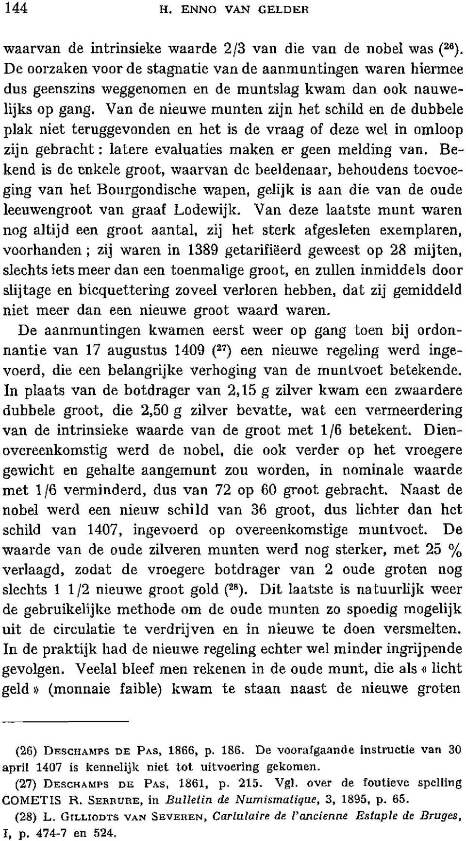 Van de nieuwe munten zijn het schild en de dubbele plak niet teruggevonden en het is de vraag of deze wel in omloop zijn gebracht: latere evaluaties maken er geen melding van.